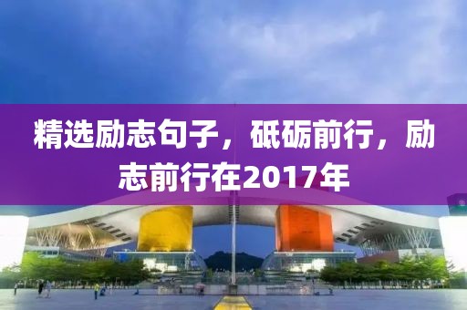 精选励志句子，砥砺前行，励志前行在2017年