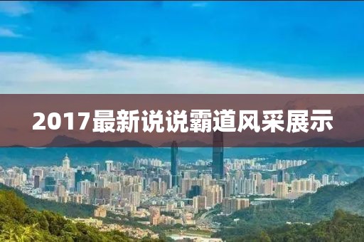 2017最新说说霸道风采展示