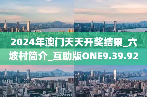 2024年澳门天天开奖结果_六坡村简介_互助版ONE9.39.92