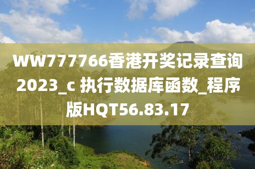 WW777766香港开奖记录查询2023_c 执行数据库函数_程序版HQT56.83.17
