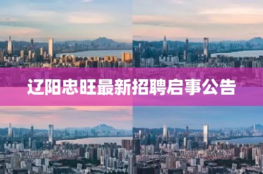 辽阳忠旺最新招聘启事公告