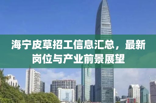 海宁皮草招工信息汇总，最新岗位与产业前景展望