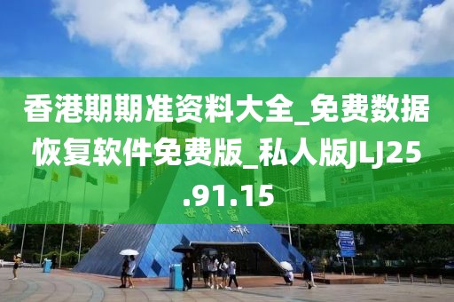 香港期期准资料大全_免费数据恢复软件免费版_私人版JLJ25.91.15