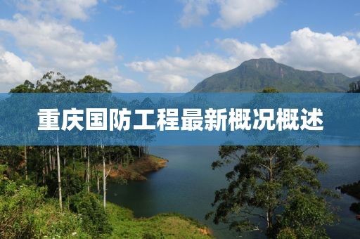 重庆国防工程最新概况概述