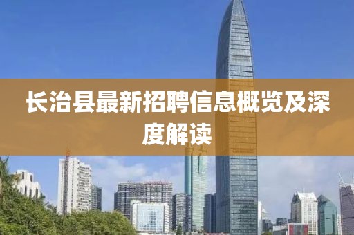 长治县最新招聘信息概览及深度解读