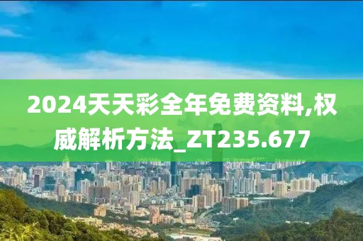 2024天天彩全年免费资料,权威解析方法_ZT235.677