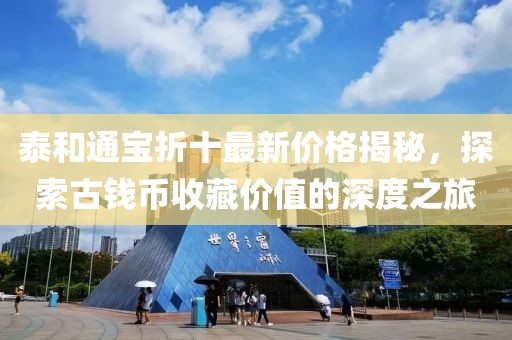 泰和通宝折十最新价格揭秘，探索古钱币收藏价值的深度之旅