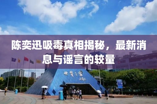 陈奕迅吸毒真相揭秘，最新消息与谣言的较量