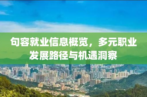 句容就业信息概览，多元职业发展路径与机遇洞察