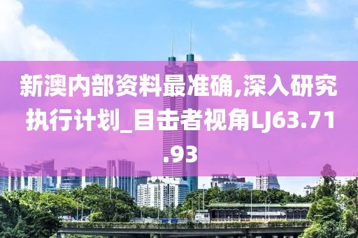 新澳内部资料最准确,深入研究执行计划_目击者视角LJ63.71.93