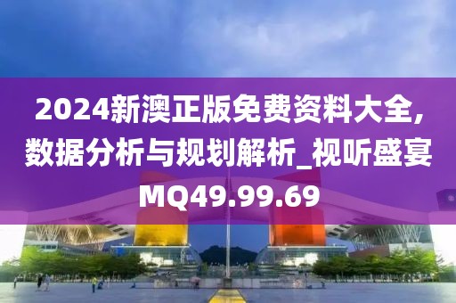 2024新澳正版免费资料大全,数据分析与规划解析_视听盛宴MQ49.99.69