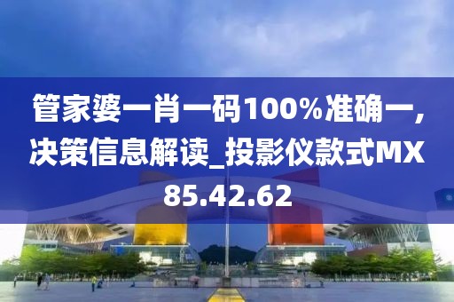 管家婆一肖一码100%准确一,决策信息解读_投影仪款式MX85.42.62