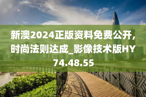 新澳2024正版资料免费公开,时尚法则达成_影像技术版HY74.48.55