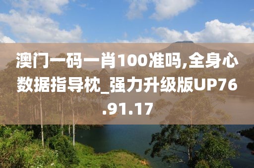 澳门一码一肖100准吗,全身心数据指导枕_强力升级版UP76.91.17