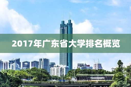 2017年广东省大学排名概览