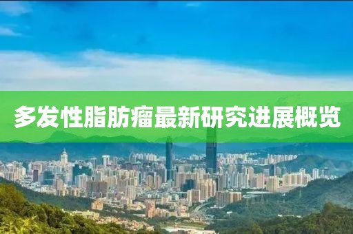 多发性脂肪瘤最新研究进展概览