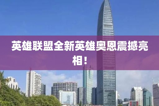 英雄联盟全新英雄奥恩震撼亮相！