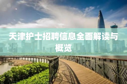 天津护士招聘信息全面解读与概览