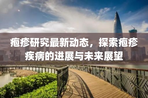 疱疹研究最新动态，探索疱疹疾病的进展与未来展望