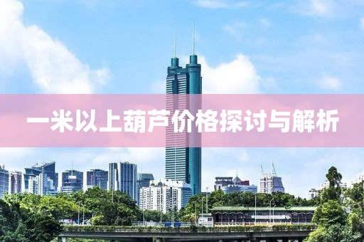 一米以上葫芦价格探讨与解析