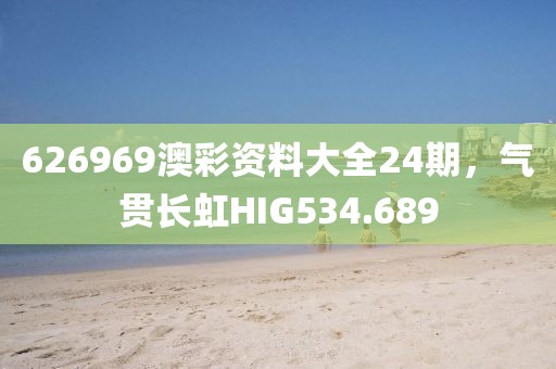 626969澳彩资料大全24期，气贯长虹HIG534.689