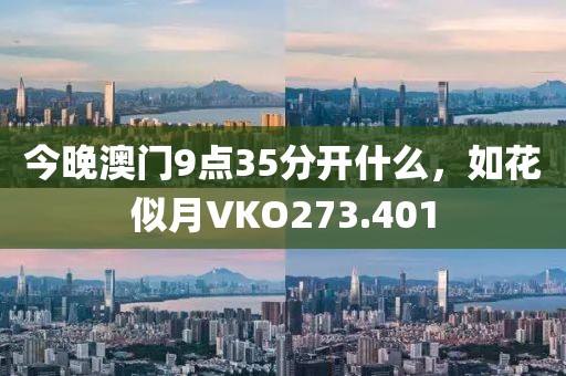今晚澳门9点35分开什么，如花似月VKO273.401