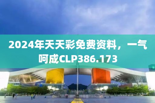 2024年天天彩免费资料，一气呵成CLP386.173