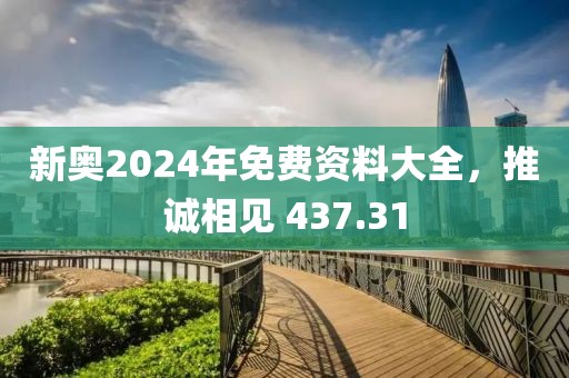 新奥2024年免费资料大全，推诚相见 437.31