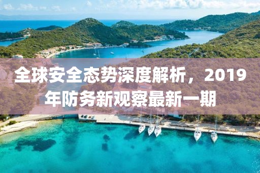 全球安全态势深度解析，2019年防务新观察最新一期