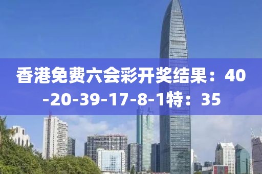 香港免费六会彩开奖结果：40-20-39-17-8-1特：35