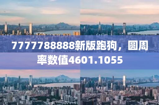 7777788888新版跑狗，圆周率数值4601.1055