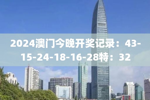 2024澳门今晚开奖记录：43-15-24-18-16-28特：32