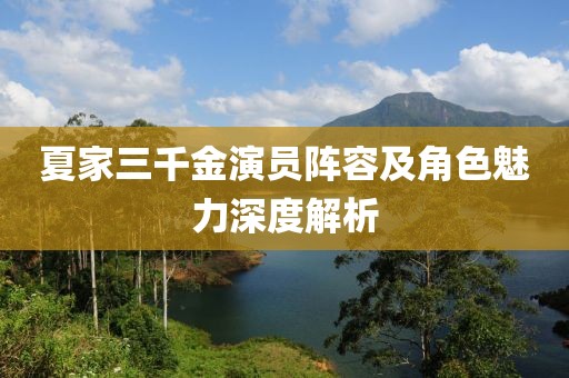 夏家三千金演员阵容及角色魅力深度解析