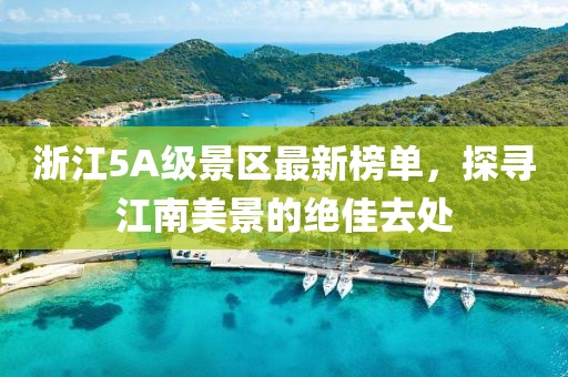 浙江5A级景区最新榜单，探寻江南美景的绝佳去处