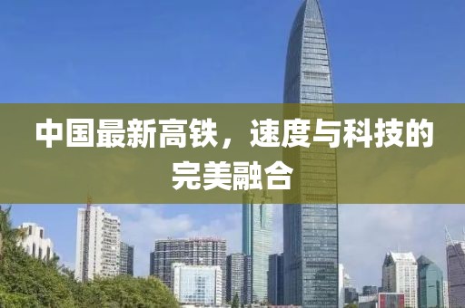中国最新高铁，速度与科技的完美融合