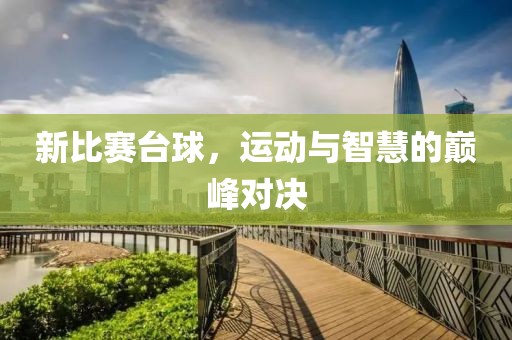 新比赛台球，运动与智慧的巅峰对决