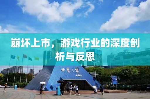 崩坏上市，游戏行业的深度剖析与反思