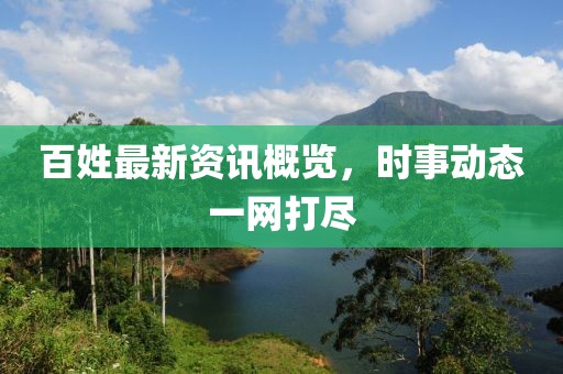 百姓最新资讯概览，时事动态一网打尽