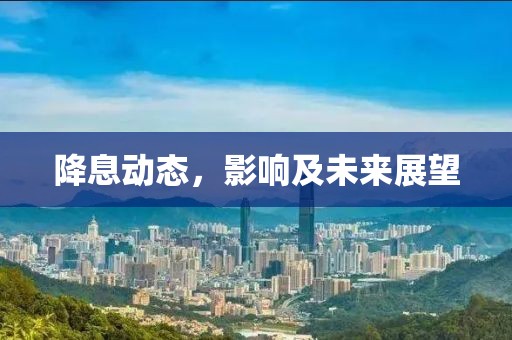 降息动态，影响及未来展望