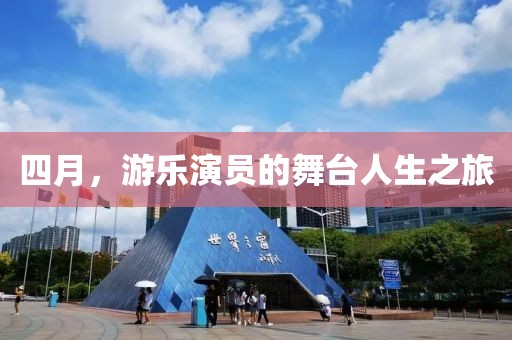 四月，游乐演员的舞台人生之旅