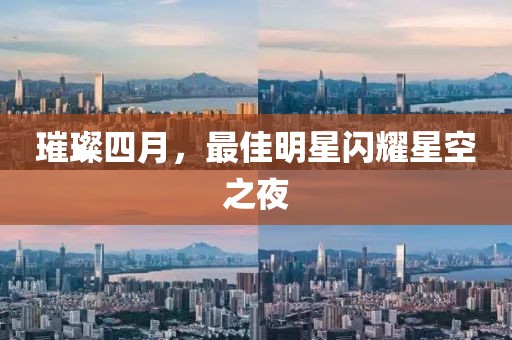 璀璨四月，最佳明星闪耀星空之夜