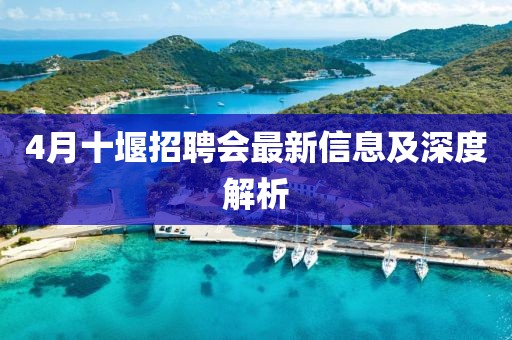 4月十堰招聘会最新信息及深度解析
