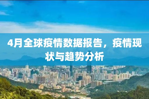 4月全球疫情数据报告，疫情现状与趋势分析