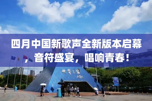 四月中国新歌声全新版本启幕，音符盛宴，唱响青春！