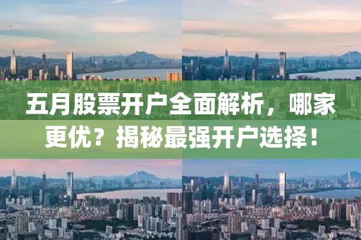 五月股票开户全面解析，哪家更优？揭秘最强开户选择！
