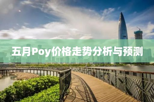 五月Poy价格走势分析与预测