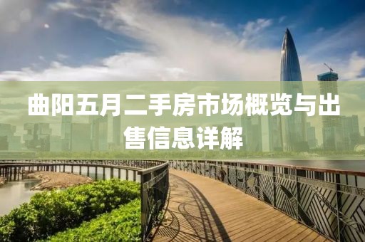 曲阳五月二手房市场概览与出售信息详解
