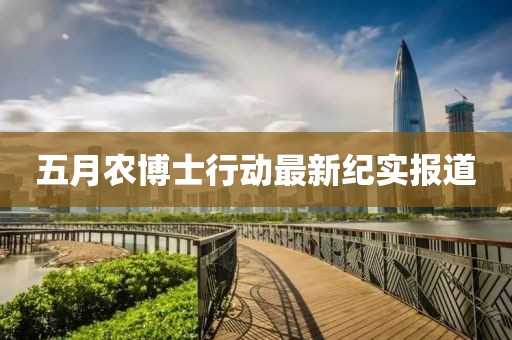 五月农博士行动最新纪实报道