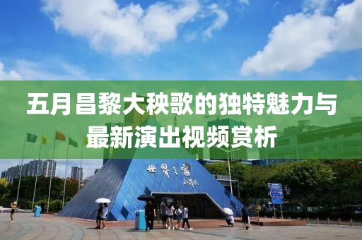 五月昌黎大秧歌的独特魅力与最新演出视频赏析