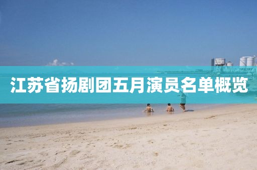 江苏省扬剧团五月演员名单概览